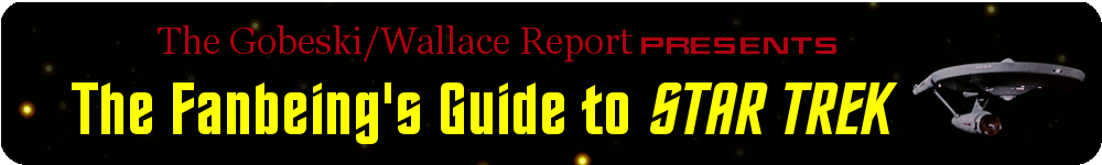 The Gobeski/Wallace Report presents The Fanbeing's Guide to Star Trek
